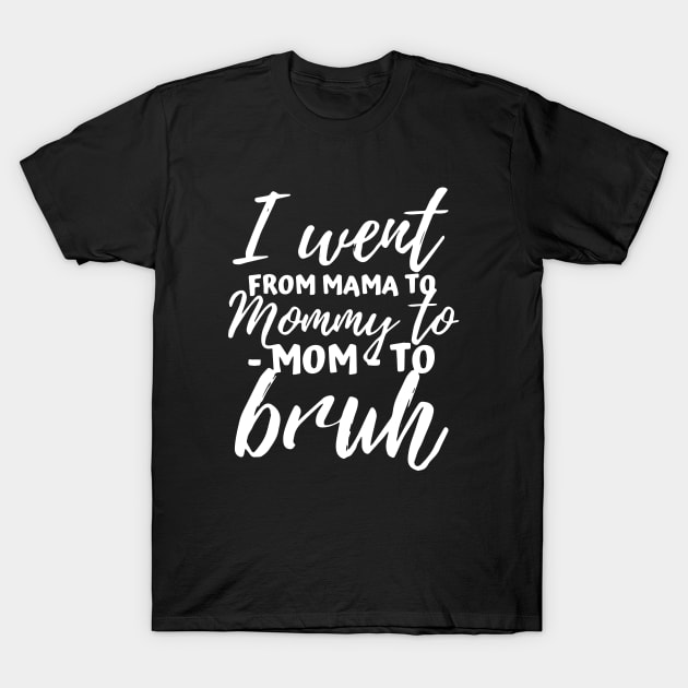 I Went From Mama to Mommy to Mom to Bruh Funny Mothers Day T-Shirt by ZimBom Designer